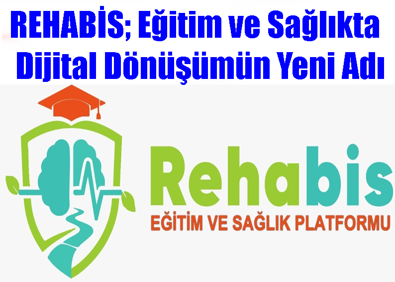 REHABİS; Eğitim ve Sağlıkta Dijital Dönüşümün Yeni Adı